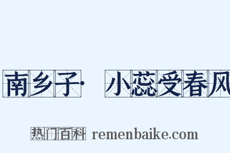 南乡子·小蕊受春风是什么意思的图片